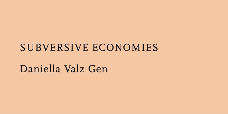DANIELLA VALZ GEN - SUBVERSIVE ECONOMIES 